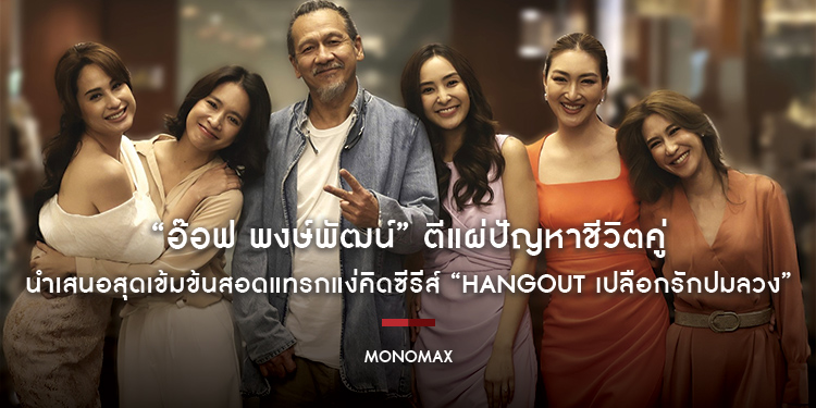 กะเทาะหมดเปลือก !!! “อ๊อฟ พงษ์พัฒน์” ตีแผ่ปัญหาชีวิตคู่ นำเสนอสุดเข้มข้นสอดแทรกแง่คิดซีรีส์ “HANGOUT เปลือกรักปมลวง”